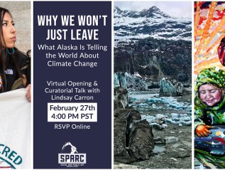 Why We Won’t Just Leave: What Alaska is Telling the World About Climate Change. Virtual Exhibition Curated by Lindsay&nbsp;Carron.